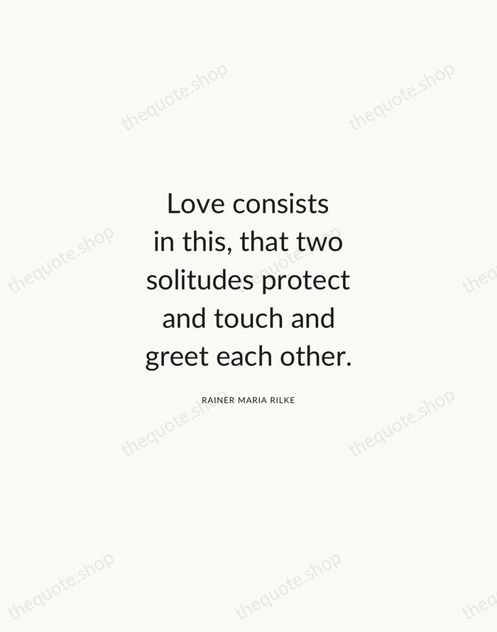 Love consists in this, that two solitudes protect and touch and greet… — Rainer Maria Rilke — Modern Sans Calm