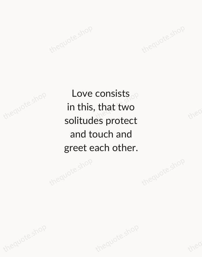 Love consists in this, that two solitudes protect and touch and greet… — Rainer Maria Rilke — Minimal Unsigned