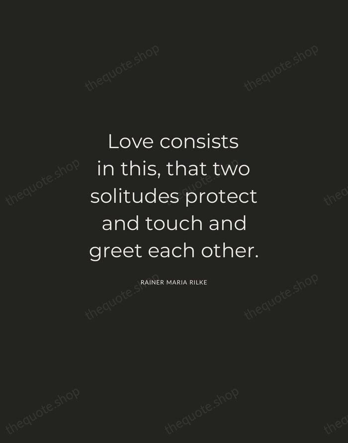 Love consists in this, that two solitudes protect and touch and greet… — Rainer Maria Rilke — Charcoal Sans