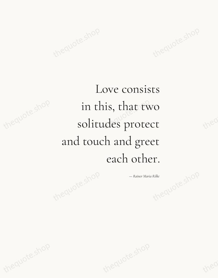 Love consists in this, that two solitudes protect and touch and greet… — Rainer Maria Rilke — Soft Serif Right