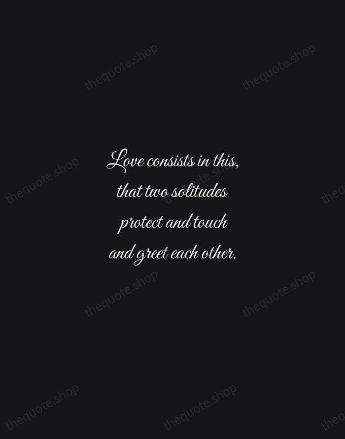 Love consists in this, that two solitudes protect and touch and greet… — Rainer Maria Rilke — Night Script