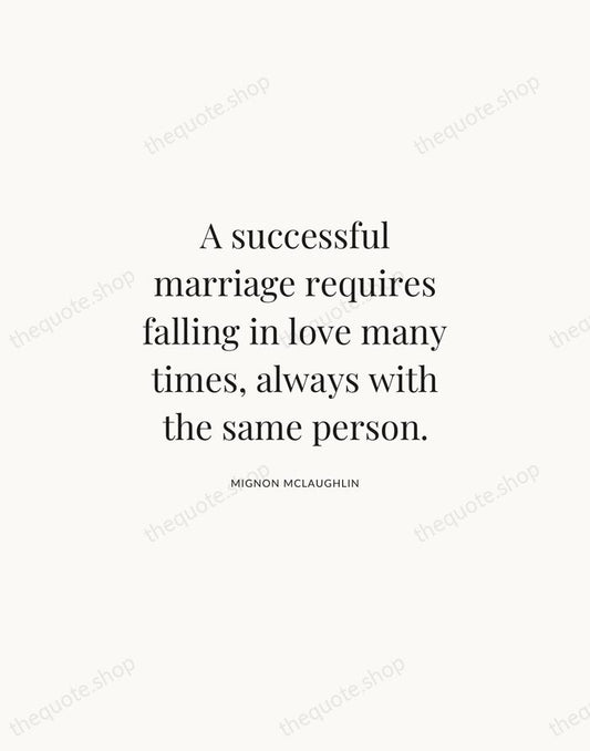 A successful marriage requires falling in love many times, always with the… — Mignon McLaughlin | Printable Wall Art — Atelier Serif