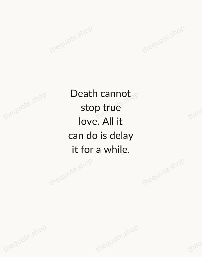 Death cannot stop true love. All it can do is delay it… — William Goldman — Minimal Unsigned