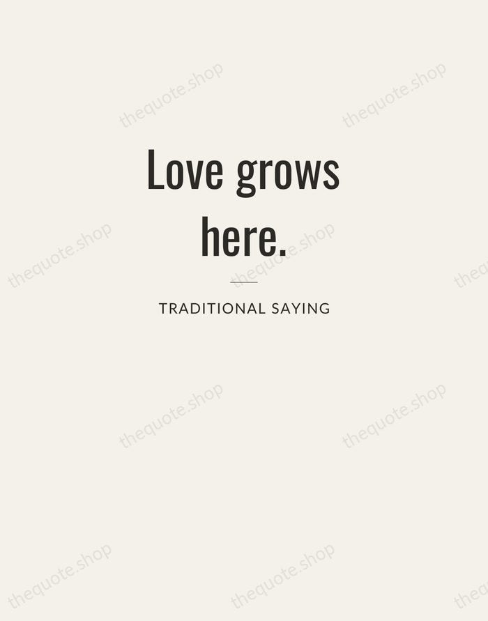 Love grows here. — Traditional Saying — Letterpress Caps