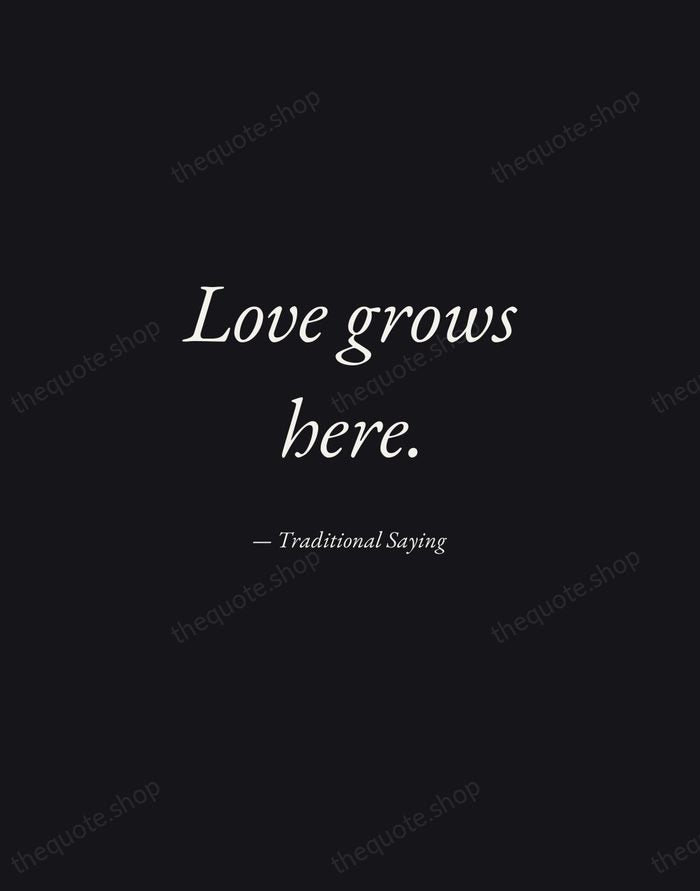 Love grows here. — Traditional Saying — Manuscript Italic