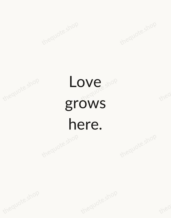Love grows here. — Traditional Saying — Minimal Unsigned