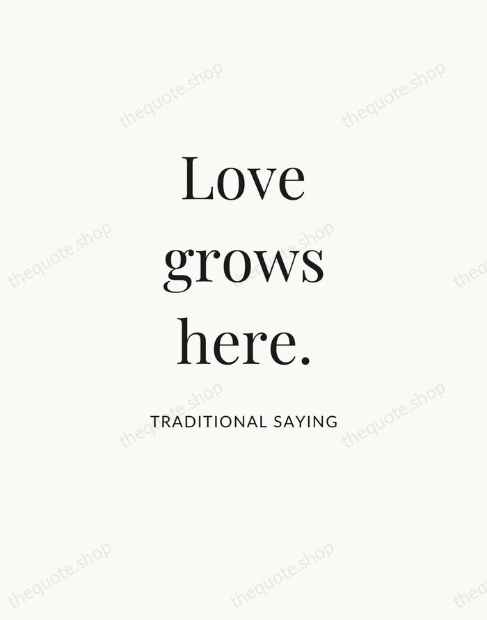 Love grows here. — Traditional Saying — Statement Serif