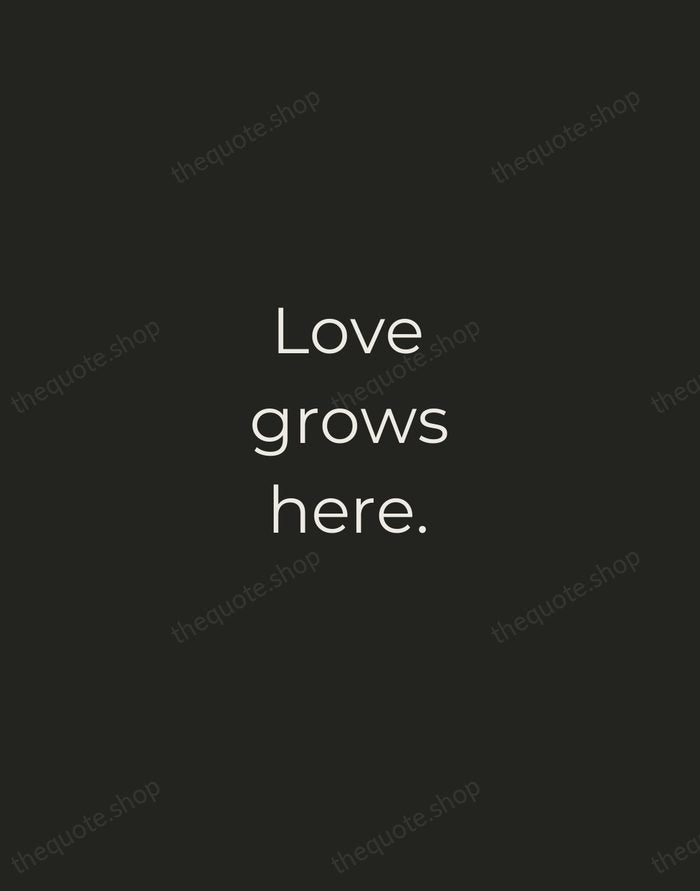 Love grows here. — Traditional Saying — Tracked Caps Unsigned