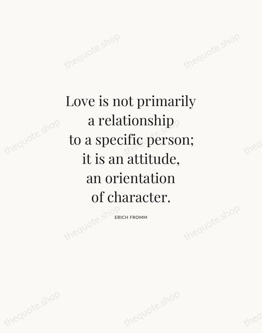 Love is not primarily a relationship to a specific person; it is… — Erich Fromm | Printable Wall Art — Atelier Serif