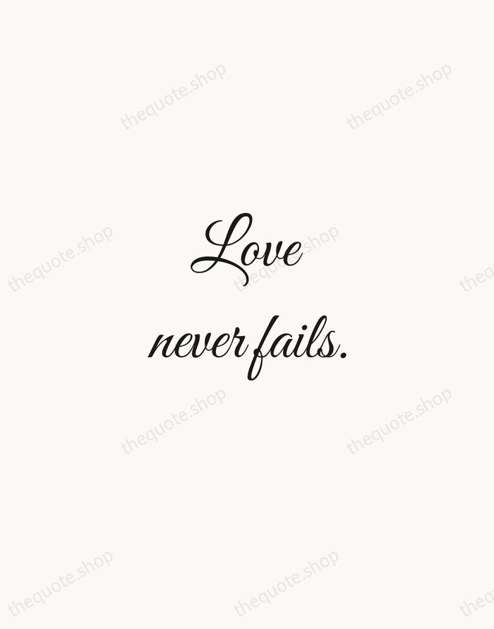 Love never fails. — Bible — Script Whisper