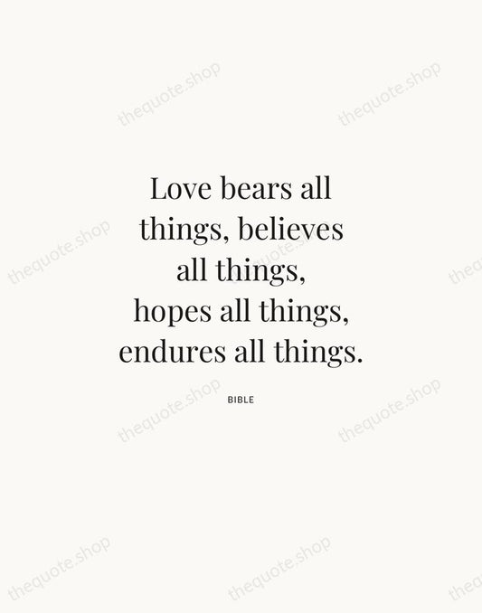Love bears all things, believes all things, hopes all things, endures all… — Bible | Printable Wall Art — Atelier Serif