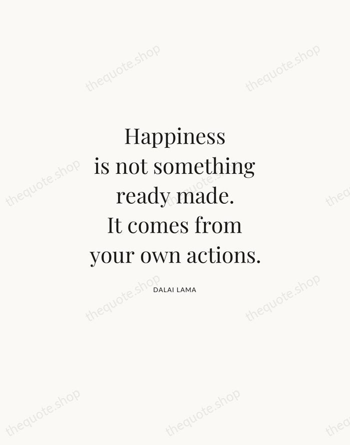 Happiness is not something ready made. It comes from your own actions. — Dalai Lama | Printable Wall Art — Atelier Serif