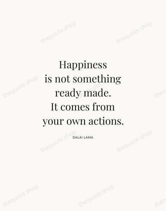 Happiness is not something ready made. It comes from your own actions. — Dalai Lama | Printable Wall Art — Atelier Serif