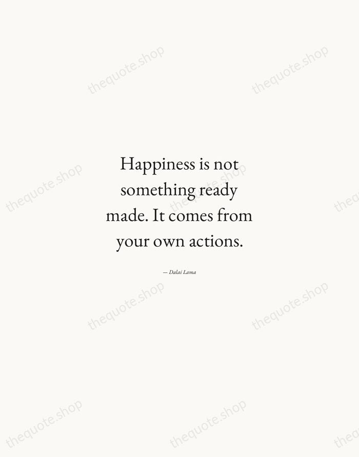 Happiness is not something ready made. It comes from your own actions. — Dalai Lama — Quiet Garamond