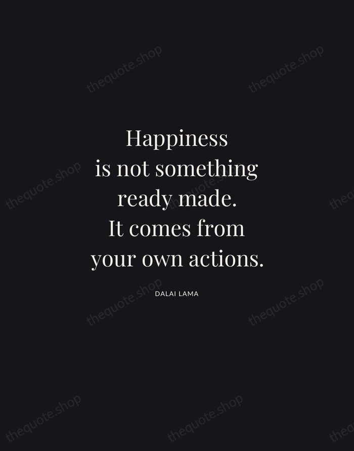 Happiness is not something ready made. It comes from your own actions. — Dalai Lama | Printable Wall Art — Midnight Serif