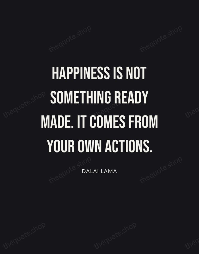 Happiness is not something ready made. It comes from your own actions. — Dalai Lama | Printable Wall Art — Poster Condensed