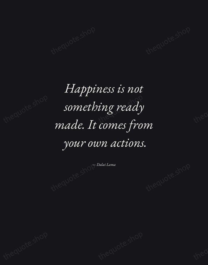 Happiness is not something ready made. It comes from your own actions. — Dalai Lama — Manuscript Italic