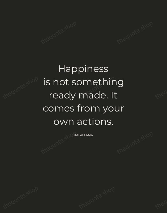 Happiness is not something ready made. It comes from your own actions. — Dalai Lama — Charcoal Sans