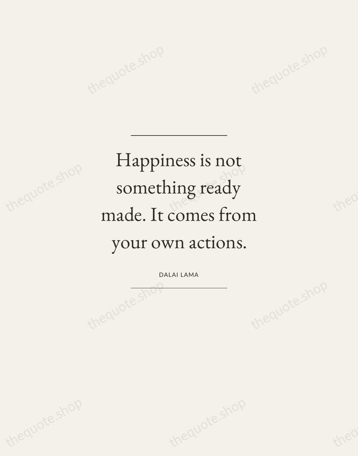 Happiness is not something ready made. It comes from your own actions. — Dalai Lama — Gallery Frame