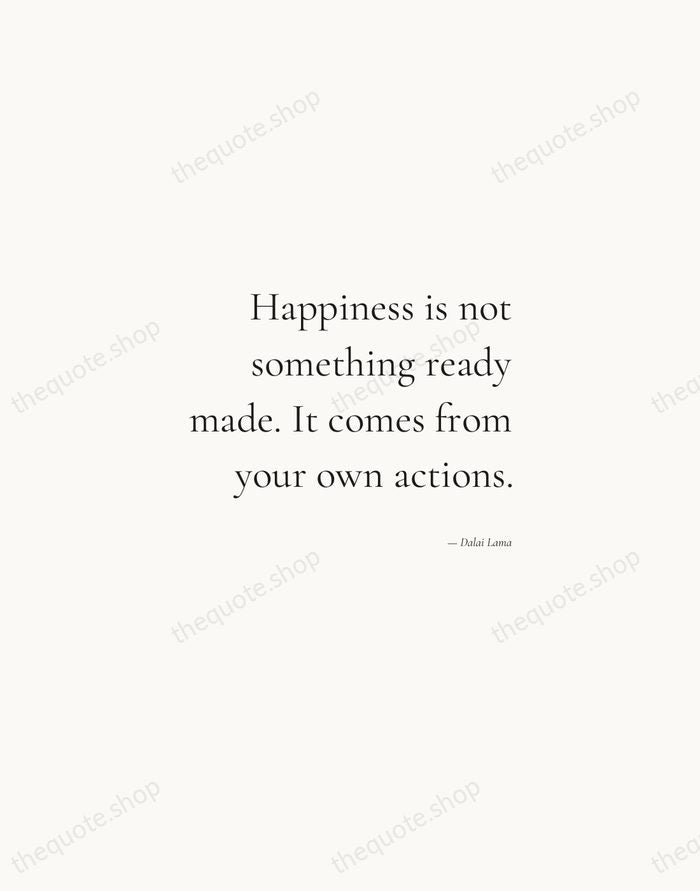 Happiness is not something ready made. It comes from your own actions. — Dalai Lama — Soft Serif Right