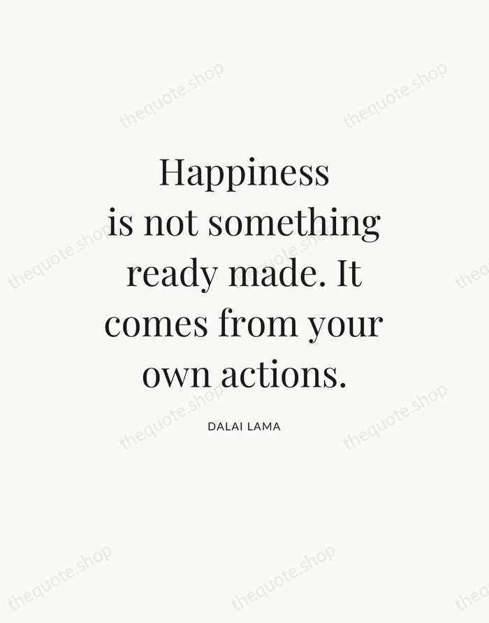 Happiness is not something ready made. It comes from your own actions. — Dalai Lama — Statement Serif