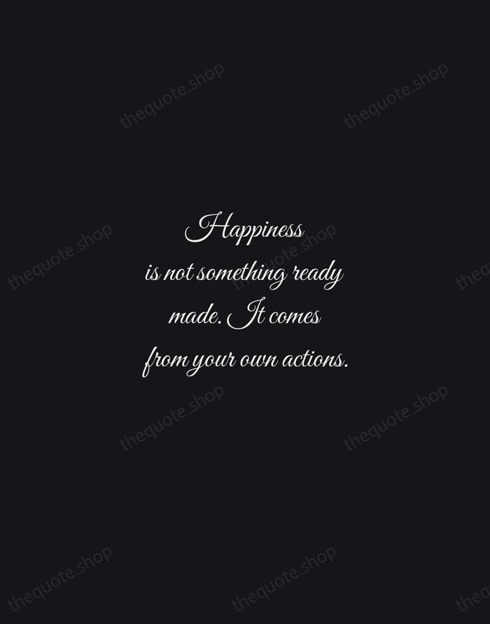 Happiness is not something ready made. It comes from your own actions. — Dalai Lama — Night Script