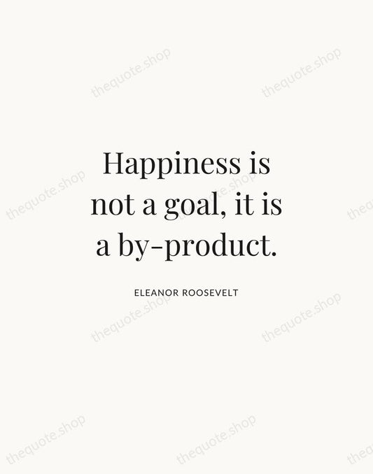 Happiness is not a goal, it is a by-product. — Eleanor Roosevelt | Printable Wall Art — Atelier Serif
