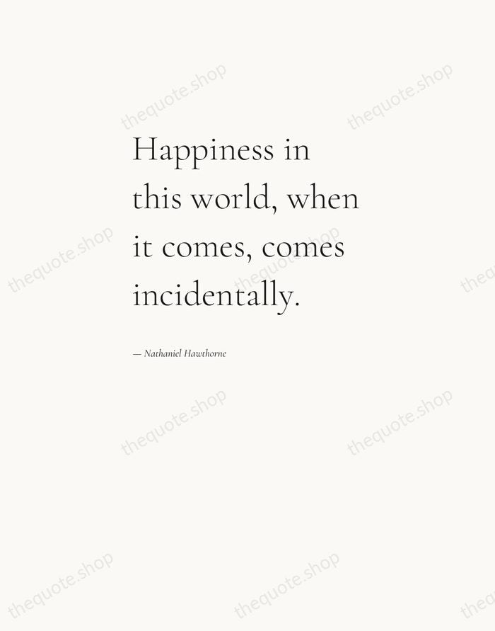 Happiness in this world, when it comes, comes incidentally. — Nathaniel Hawthorne — Editorial Left Serif