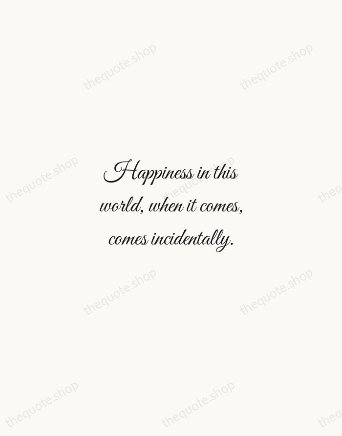 Happiness in this world, when it comes, comes incidentally. — Nathaniel Hawthorne — Script Whisper