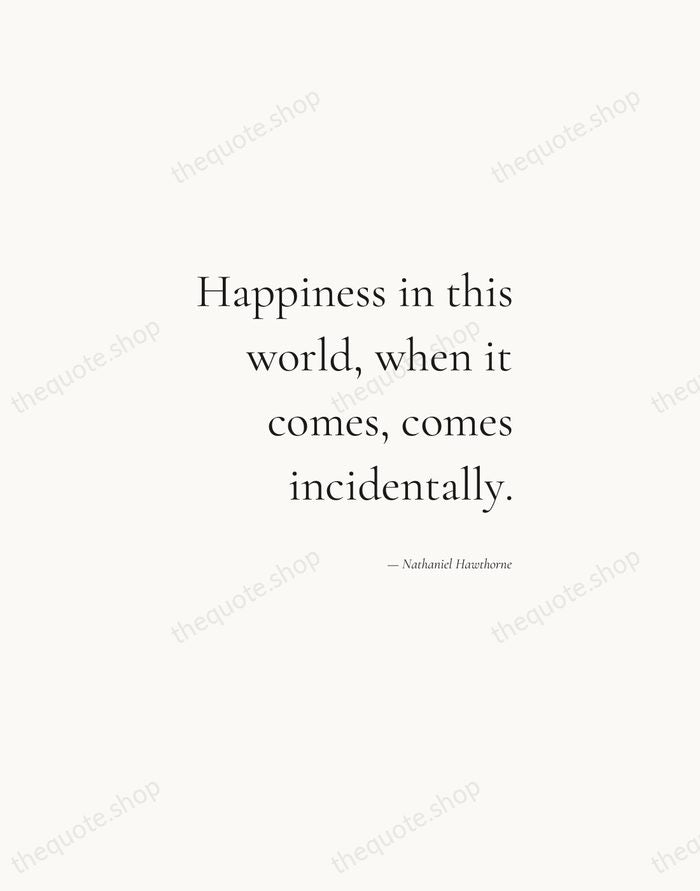 Happiness in this world, when it comes, comes incidentally. — Nathaniel Hawthorne — Soft Serif Right