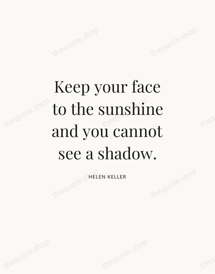 Keep your face to the sunshine and you cannot see a shadow. — Helen Keller | Printable Wall Art — Atelier Serif