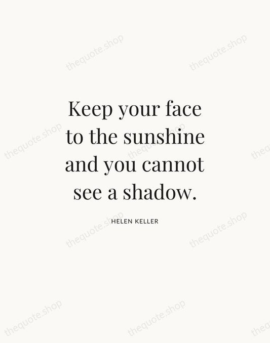 Keep your face to the sunshine and you cannot see a shadow. — Helen Keller | Printable Wall Art — Atelier Serif