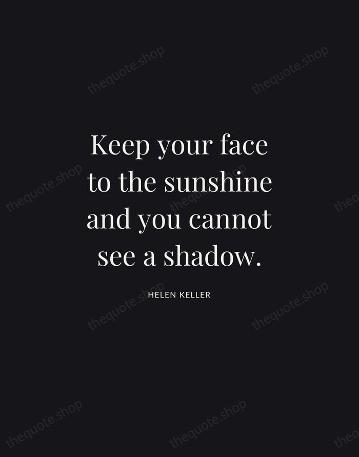 Keep your face to the sunshine and you cannot see a shadow. — Helen Keller | Printable Wall Art — Midnight Serif