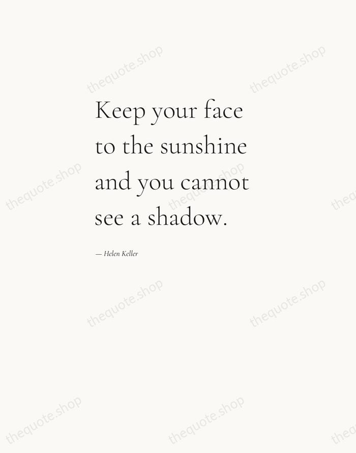Keep your face to the sunshine and you cannot see a shadow. — Helen Keller — Editorial Left Serif