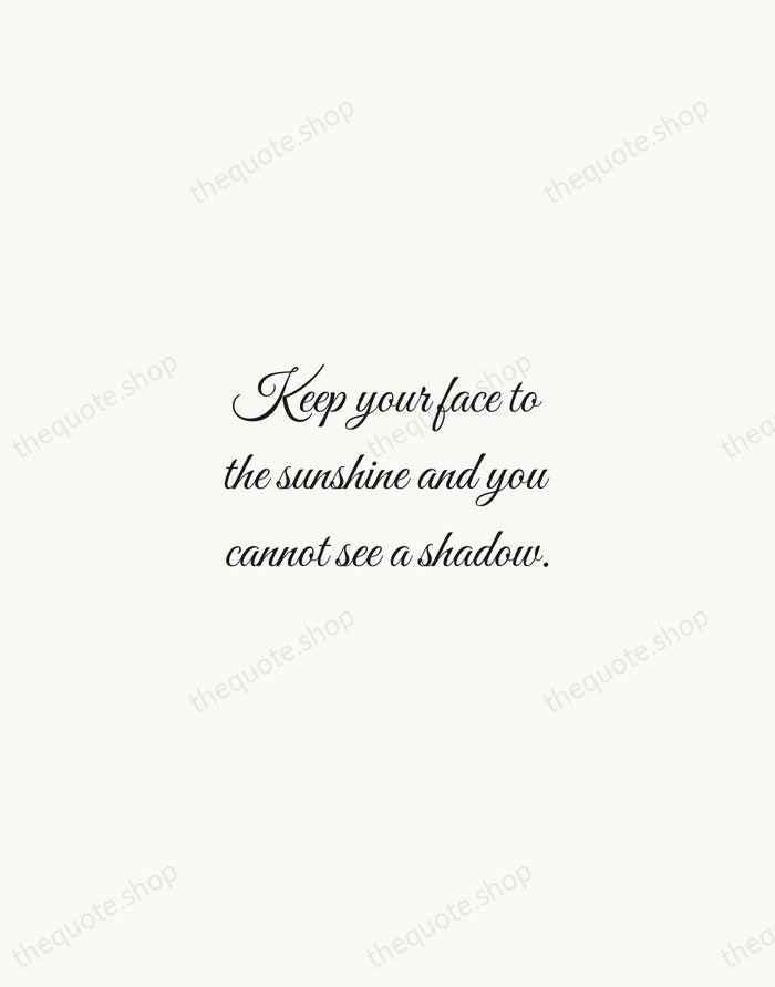 Keep your face to the sunshine and you cannot see a shadow. — Helen Keller — Script Whisper