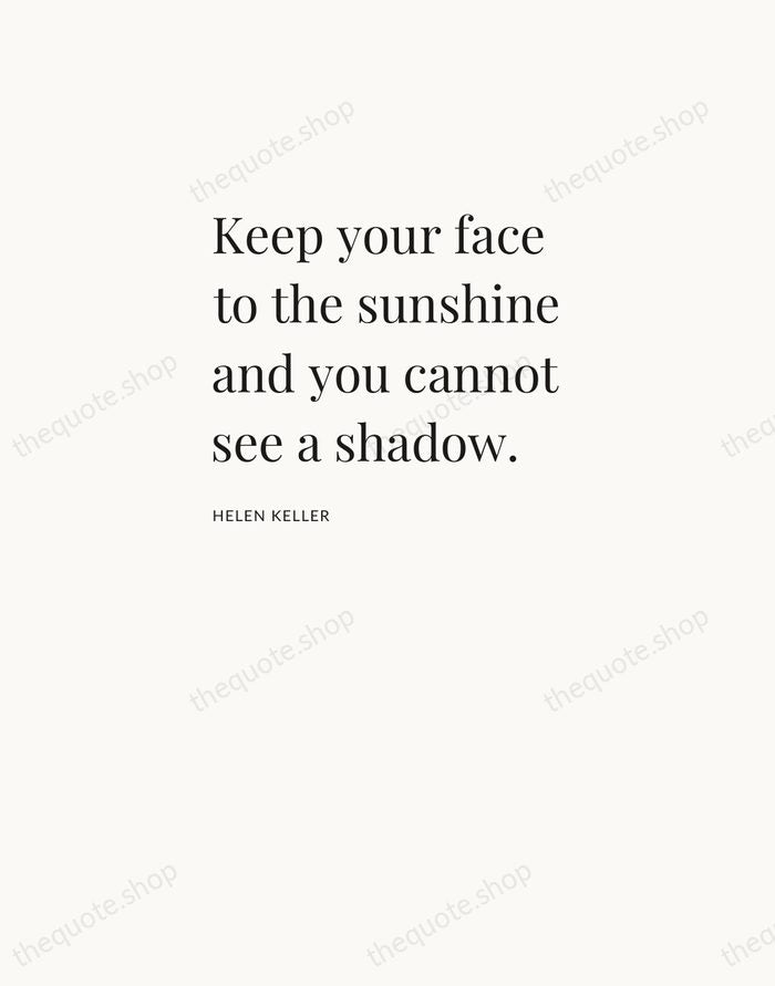 Keep your face to the sunshine and you cannot see a shadow. — Helen Keller — Asymmetric Left
