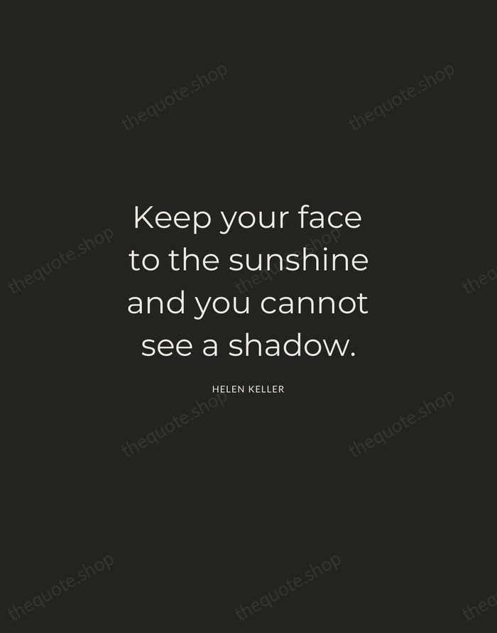 Keep your face to the sunshine and you cannot see a shadow. — Helen Keller — Charcoal Sans