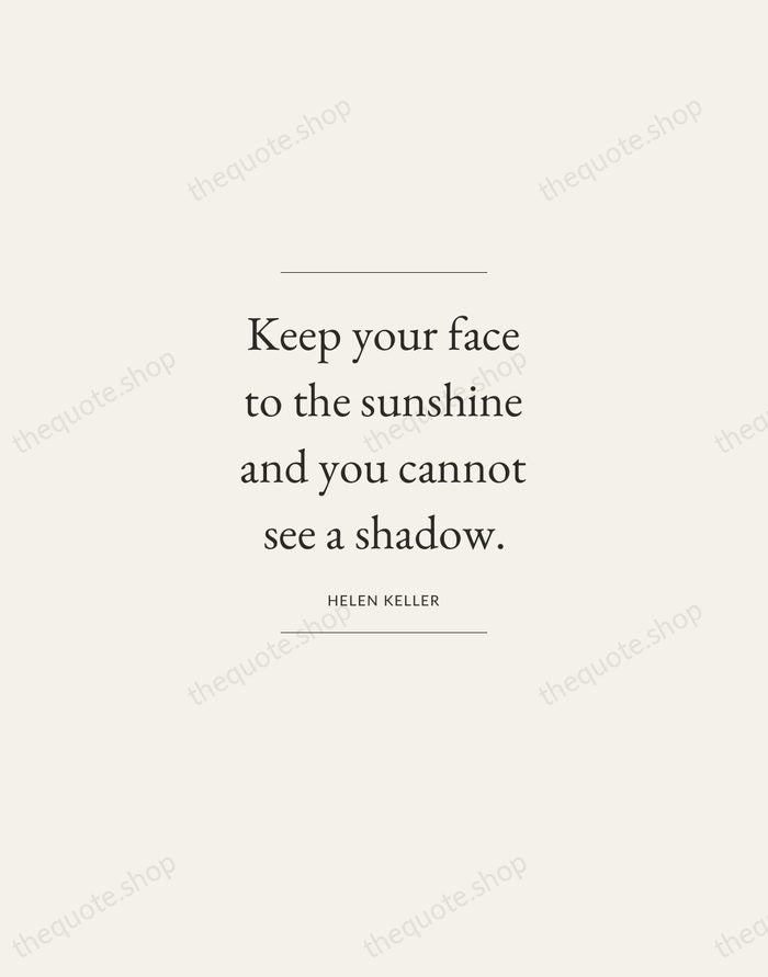 Keep your face to the sunshine and you cannot see a shadow. — Helen Keller — Gallery Frame