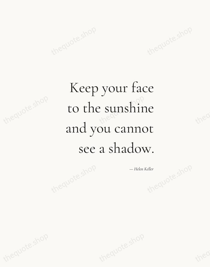 Keep your face to the sunshine and you cannot see a shadow. — Helen Keller — Soft Serif Right