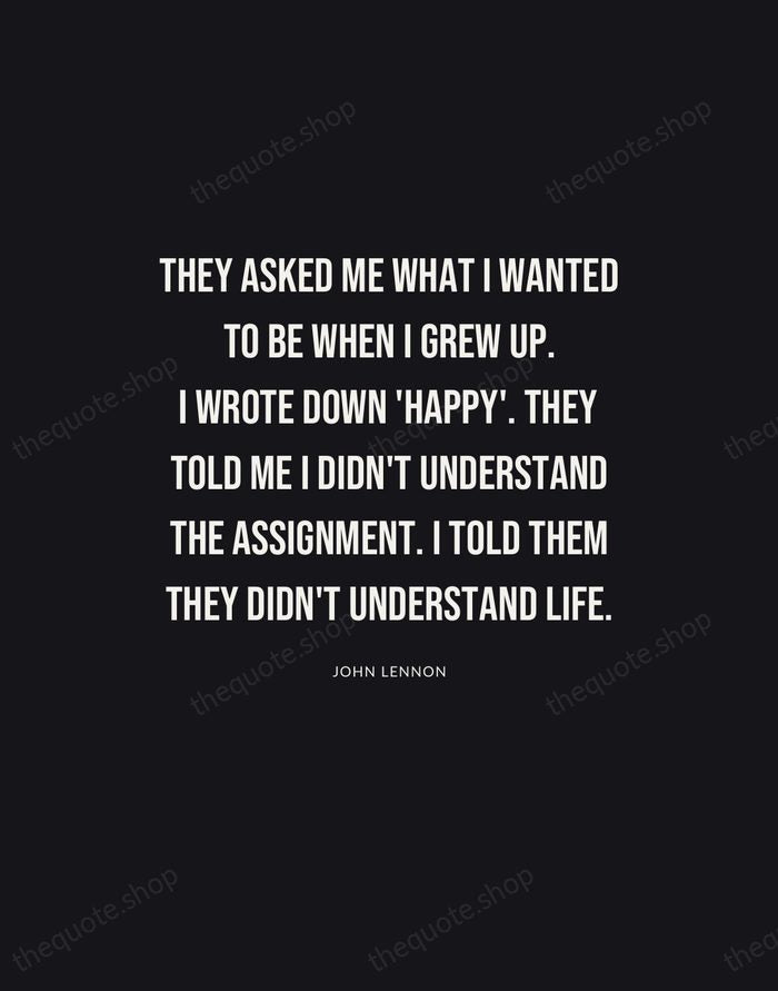 They asked me what I wanted to be when I grew up… — John Lennon | Printable Wall Art — Poster Condensed
