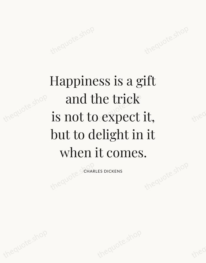 Happiness is a gift and the trick is not to expect it… — Charles Dickens | Printable Wall Art — Atelier Serif