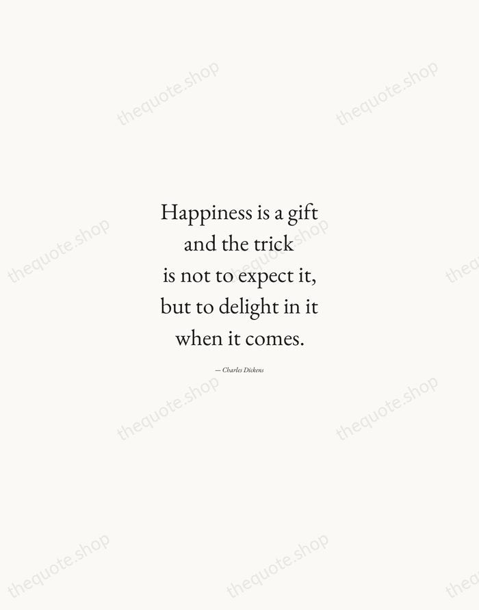 Happiness is a gift and the trick is not to expect it… — Charles Dickens — Quiet Garamond