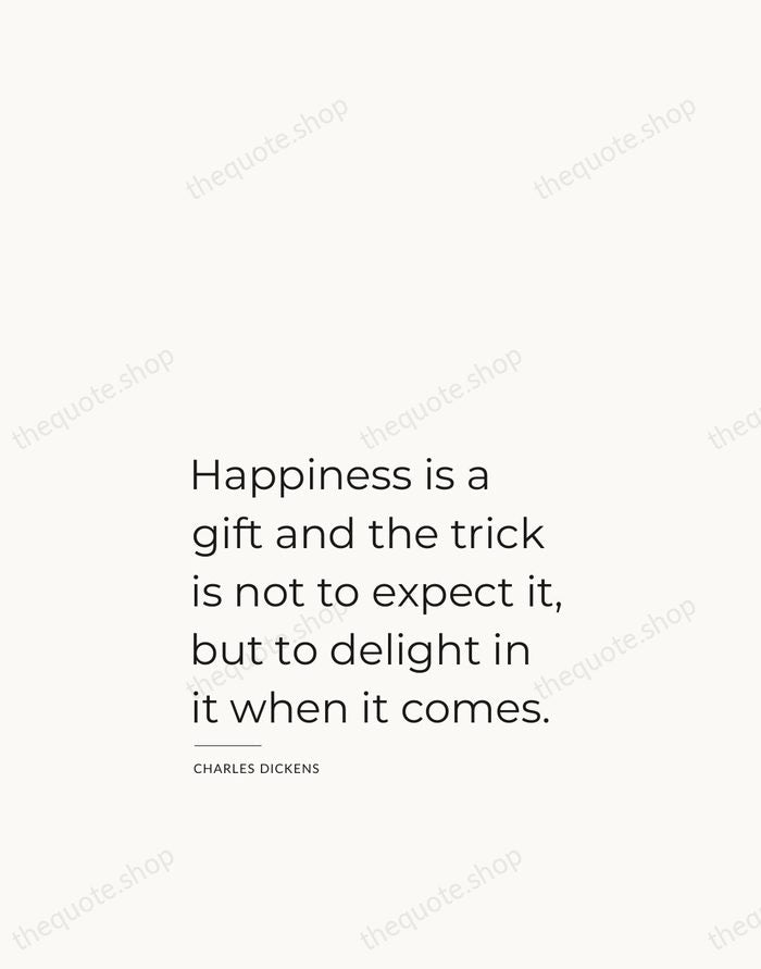 Happiness is a gift and the trick is not to expect it… — Charles Dickens — Studio Left