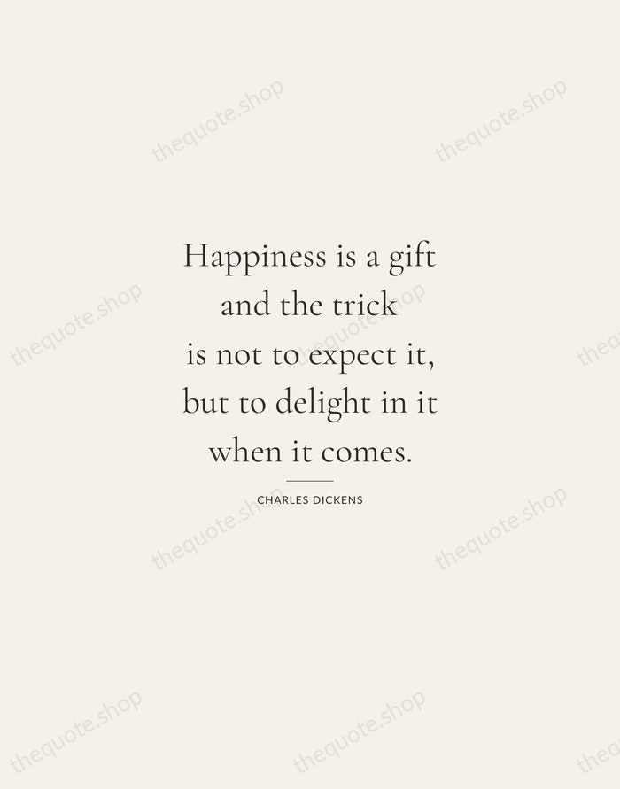 Happiness is a gift and the trick is not to expect it… — Charles Dickens — Gallery Rule