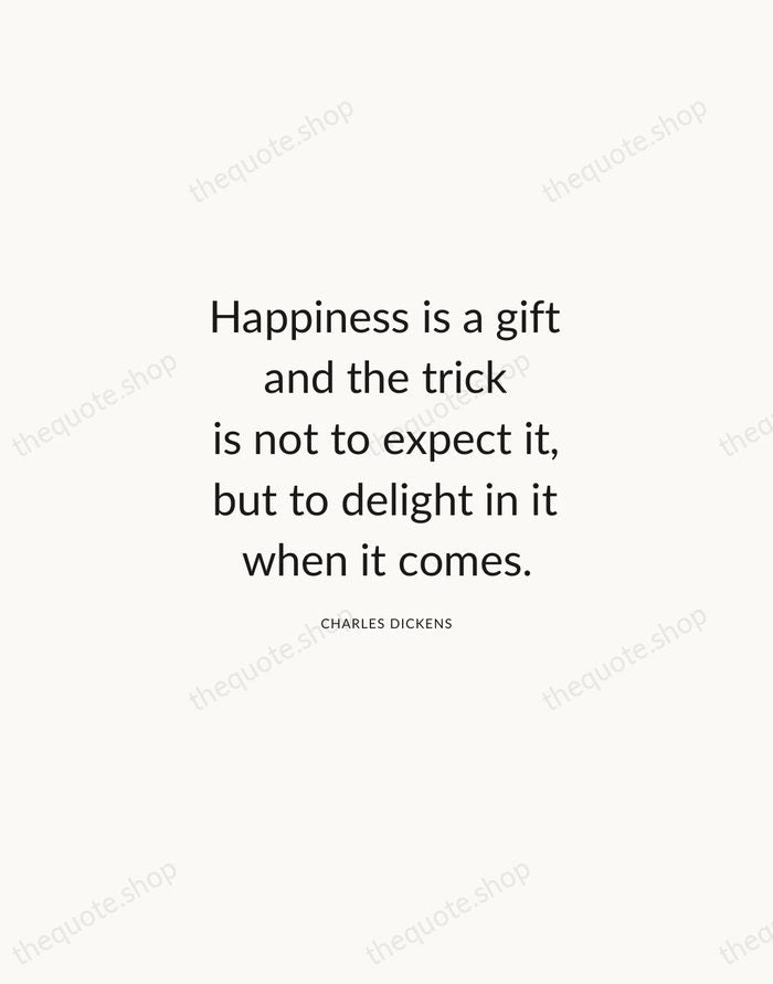 Happiness is a gift and the trick is not to expect it… — Charles Dickens — Modern Sans Calm