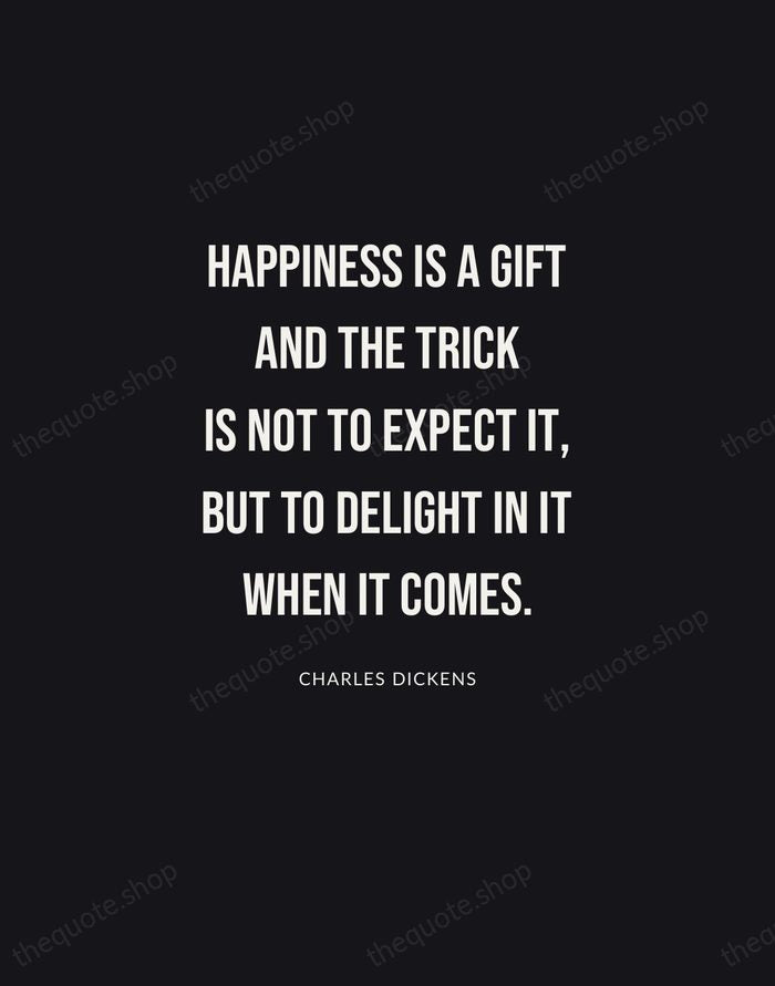 Happiness is a gift and the trick is not to expect it… — Charles Dickens | Printable Wall Art — Poster Condensed