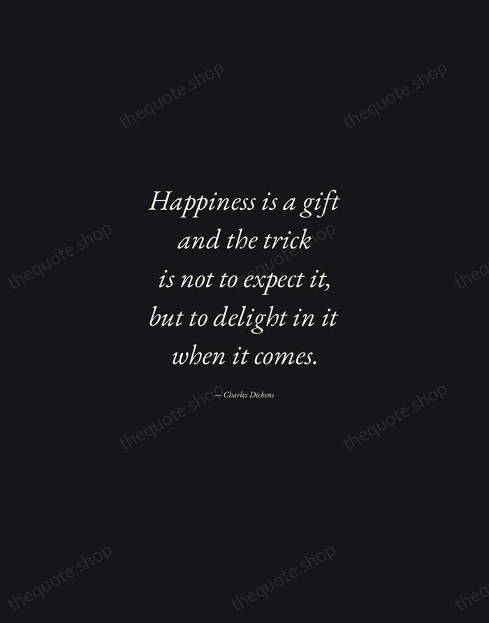 Happiness is a gift and the trick is not to expect it… — Charles Dickens — Manuscript Italic