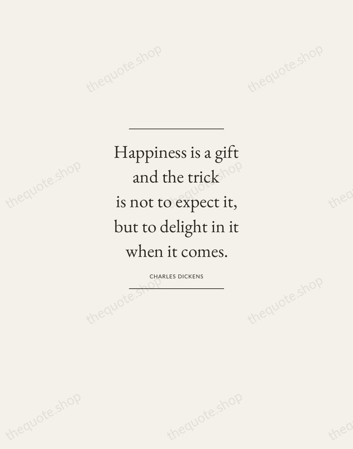 Happiness is a gift and the trick is not to expect it… — Charles Dickens — Gallery Frame