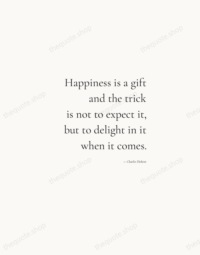 Happiness is a gift and the trick is not to expect it… — Charles Dickens — Soft Serif Right