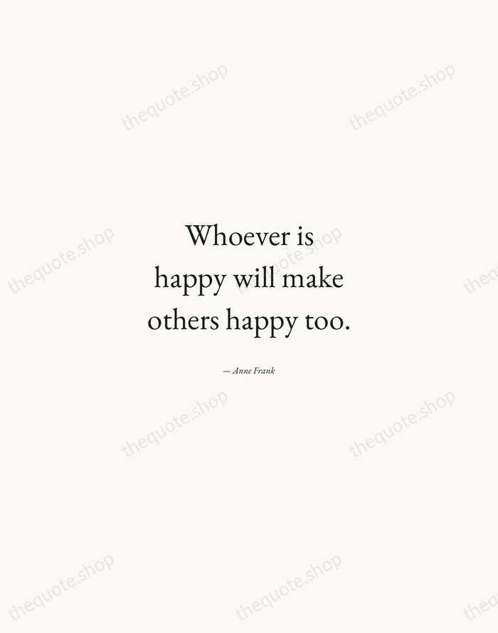 Whoever is happy will make others happy too. — Anne Frank — Quiet Garamond